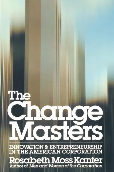 Обложка книги Change Masters, Rosabeth Moss Kanter, Kanter