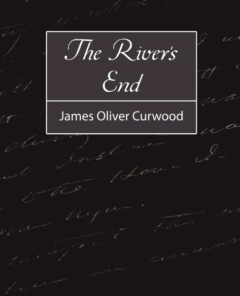 Обложка книги The River's End, Oliver Curwood James Oliver Curwood, James Oliver Curwood