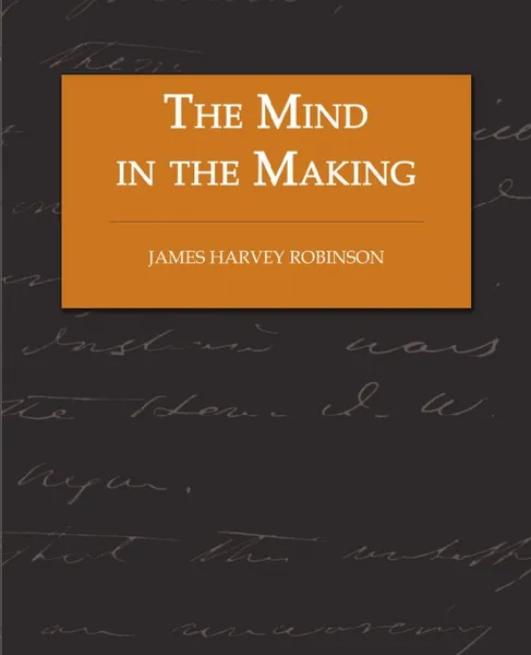 Обложка книги The Mind in the Making - The Relation of Intelligence to Social Reform, James Harvey Robinson