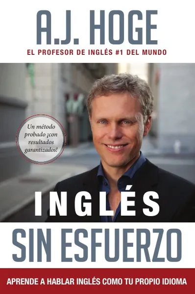 Обложка книги Ingles Sin Esfuerzo. Aprende A Hablar Ingles Como Nativo Del Idioma, A.J. Hoge