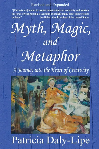 Обложка книги Myth, Magic, and Metaphor - A Journey into the Heart of Creativity, Patricia Daly-Lipe