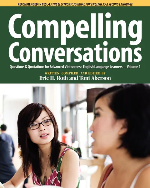 Обложка книги Compelling Conversations, Questions and Quotations for Advanced Vietnamese English Language Learners, Eric H. Roth, Toni Aberson