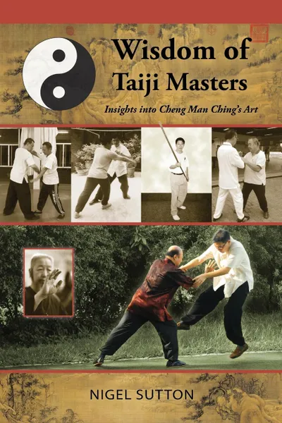 Обложка книги Wisdom of Taiji Masters. Insights Into Cheng Man Ching's Art, Nigel Sutton