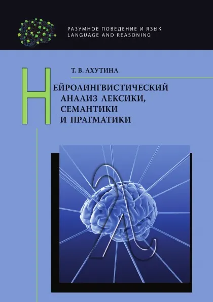 Обложка книги Нейролингвистический анализ лексики, семантики и прагматики, Татьяна Ахутина