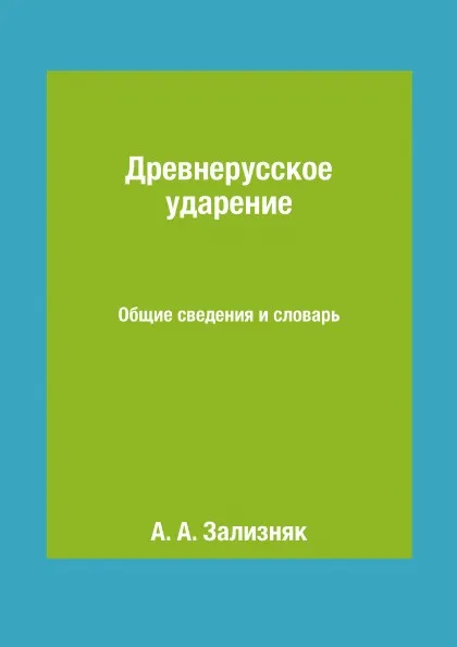 Обложка книги Древнерусское ударение. Общие сведения и словарь, А. А. Зализняк