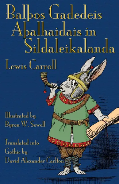 Обложка книги Bal?os Gadedeis A?alhaidais in Sildaleikalanda. Alice's Adventures in Wonderland in Gothic, Lewis Carroll, David Alexander Carlton