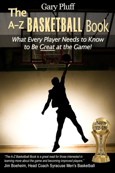 Обложка книги The A-Z Basketball Book. What Every Player Needs to Know to Be Great at the Game!, Gary E. Pluff
