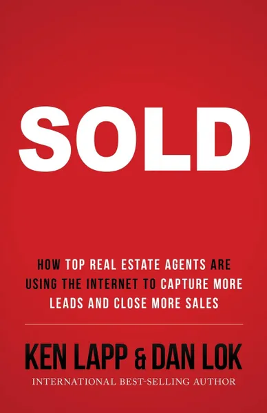 Обложка книги SOLD. How Top Real Estate Agents Are Using The Internet To Capture More Leads And Close More Sales, Ken Lapp, Dan Lok