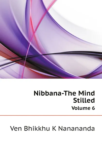 Обложка книги Nibbana-The Mind Stilled. Volume 6, Ven Bhikkhu K Nanananda