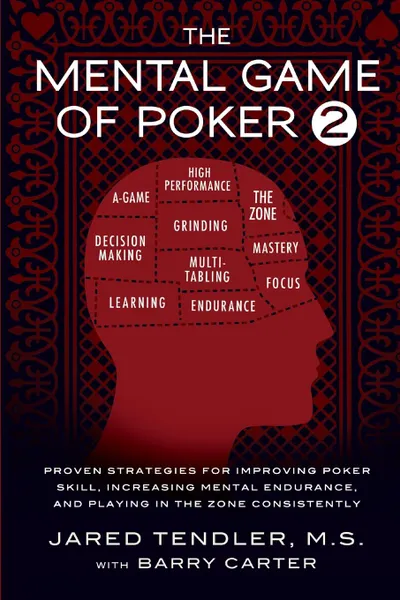 Обложка книги The Mental Game of Poker 2. Proven Strategies For Improving Poker Skill, Increasing Mental Endurance, and Playing In The Zone Consistently, Jared Tendler, Barry Carter