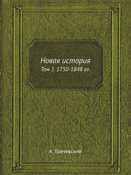 Обложка книги Новая история. Том 1. 1750-1848 гг., А. Трачевский