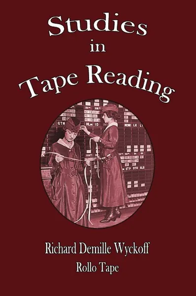 Обложка книги Studies in Tape Reading, Richard Demille Wyckoff, Rollo Tape