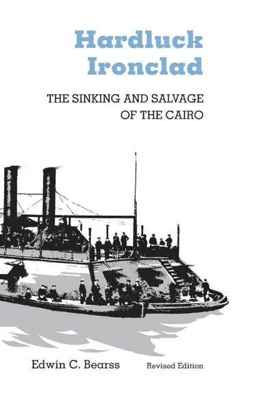 Обложка книги Hardluck Ironclad. The Sinking and Salvage of the Cairo, Edwin C. Bearss, Edwin C. Bears