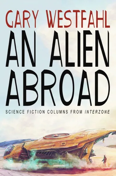 Обложка книги An Alien Abroad. Science Fiction Columns from Interzone, Gary Westfahl