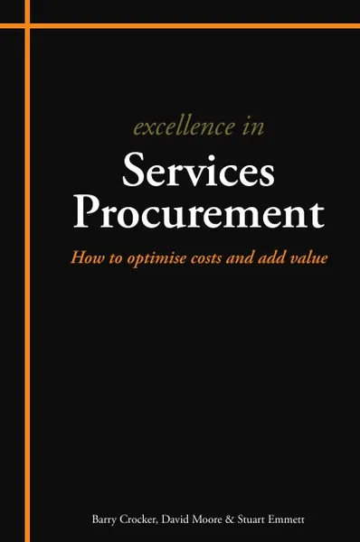 Обложка книги Excellence in Services Procurement. How to Optimise Costs and Add Value, Stuart Emmett, Barry Crocker, David Moore