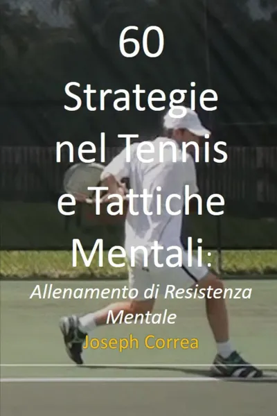 Обложка книги 60 Strategie nel Tennis e Tattiche Mentali. Allenamento di Resistenza Mentale, Joseph Correa