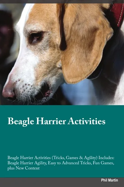 Обложка книги Beagle Harrier Activities Beagle Harrier Activities (Tricks, Games & Agility) Includes. Beagle Harrier Agility, Easy to Advanced Tricks, Fun Games, plus New Content, Phil Martin