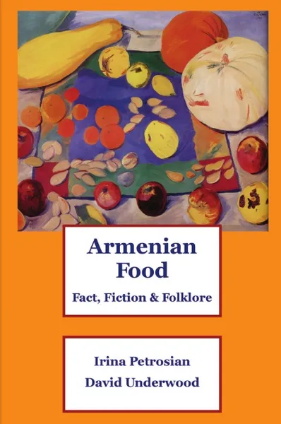 Обложка книги Armenian Food. Fact, Fiction & Folklore, Irina Petrosian, David Underwood