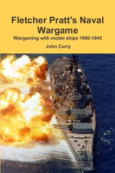 Обложка книги Fletcher Pratt's Naval Wargame Wargaming with Model Ships 1900-1945, John Curry, Fletcher Pratt