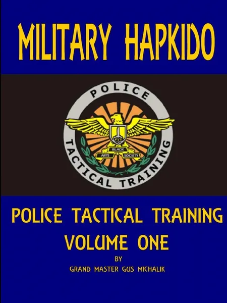 Обложка книги MILITARY HAPKIDO. POLICE TACTICAL TRAINING VOL. 1, GUS MICHALIK