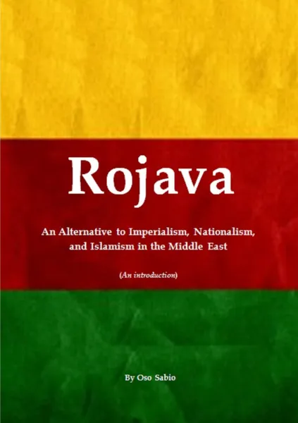 Обложка книги Rojava. An Alternative to Imperialism, Nationalism, and Islamism in the Middle East (An introduction), Oso Sabio