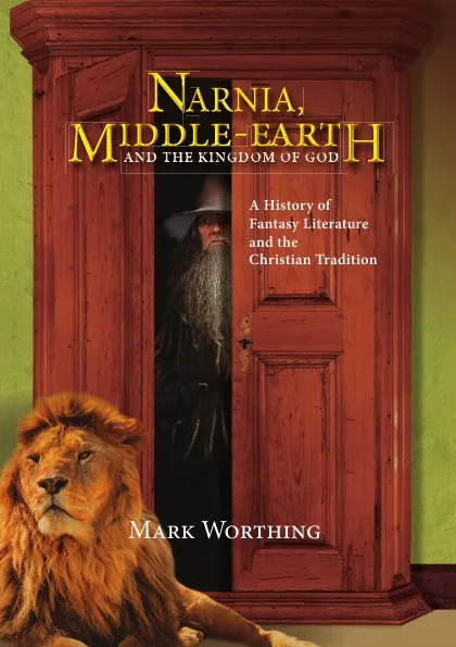 Обложка книги Narnia, Middle-Earth and The Kingdom of God. A History of  Fantasy Literature and the Christian Tradition, Mark Worthing