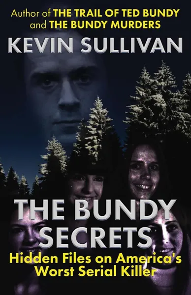 Обложка книги The Bundy Secrets. Hidden Files On America's Worst Serial Killer, Kevin Sullivan