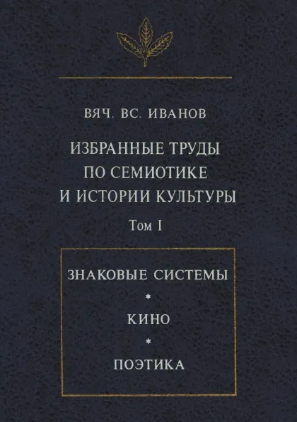 Обложка книги Избранные труды по семиотике и истории культуры. Том 1. Знаковые системы, кино, поэтика, В. В. Иванов