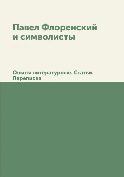 Обложка книги Павел Флоренский и символисты. Опыты литературные. Статьи. Переписка, Евгения Иванова