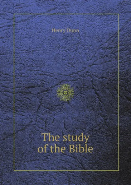 Обложка книги The study of the Bible, Henry Dunn