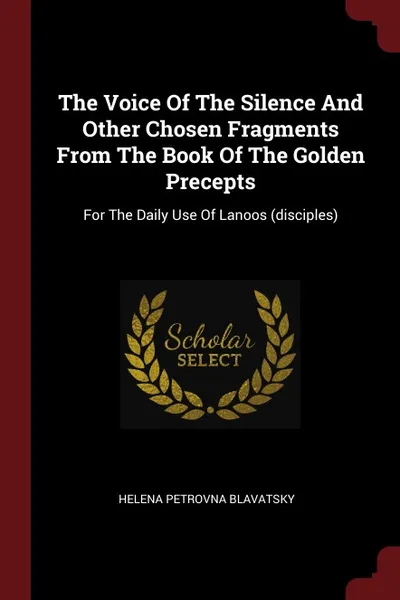 Обложка книги The Voice Of The Silence And Other Chosen Fragments From The Book Of The Golden Precepts. For The Daily Use Of Lanoos (disciples), Helena Petrovna Blavatsky