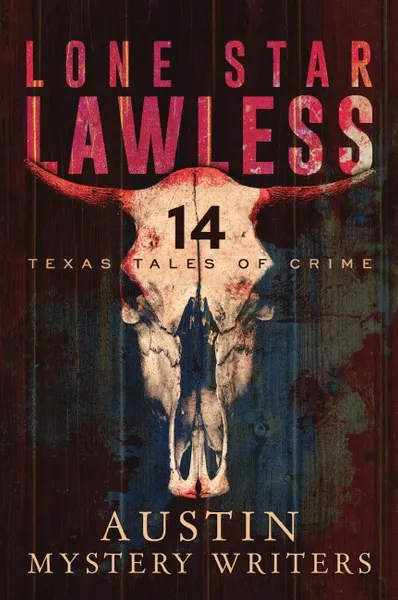 Обложка книги Lone Star Lawless. 14 Texas Tales of Crime, Austin Mystery Writers