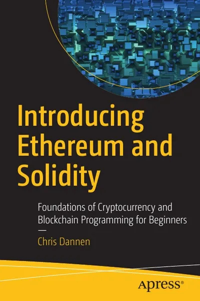 Обложка книги Introducing Ethereum and Solidity. Foundations of Cryptocurrency and Blockchain Programming for Beginners, Chris Dannen