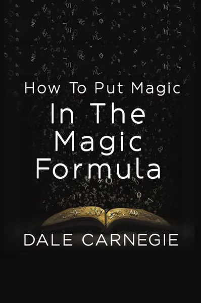 Обложка книги How To Put Magic In The Magic Formula, Dale Carnegie