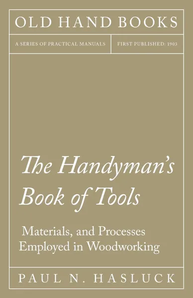 Обложка книги The Handyman's Book of Tools, Materials, and Processes Employed in Woodworking, Paul N. Hasluck