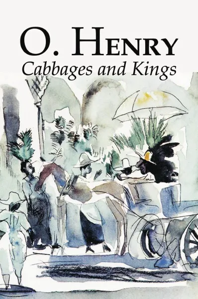 Обложка книги Cabbages and Kings by O. Henry, Fiction, Literary, Classics, Short Stories, O. Henry, William Sydney Porter