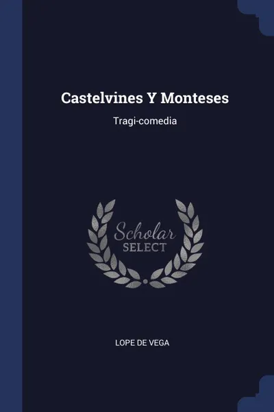 Обложка книги Castelvines Y Monteses. Tragi-comedia, Lope de Vega