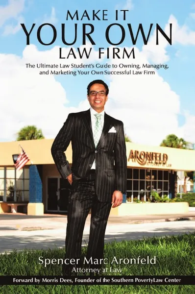 Обложка книги Make It Your Own Law Firm. The Ultimate Law Student's Guide to Owning, Managing, and Marketing Your Own Successful Law Firm, Spencer Marc Aronfeld