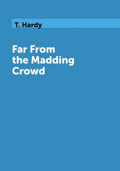 Обложка книги Far From the Madding Crowd, T. Hardy