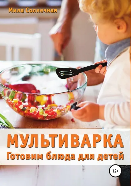 Обложка книги Мультиварка. Готовим блюда для детей, Мила Солнечная