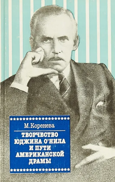 Обложка книги Творчество Юджина О'Нила и пути американской драмы, Коренева М.М.