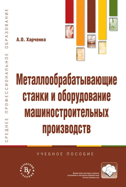 Обложка книги Металлообрабатывающие станки и оборудование машиностроительных производств. Учебное пособие, А. О. Харченко