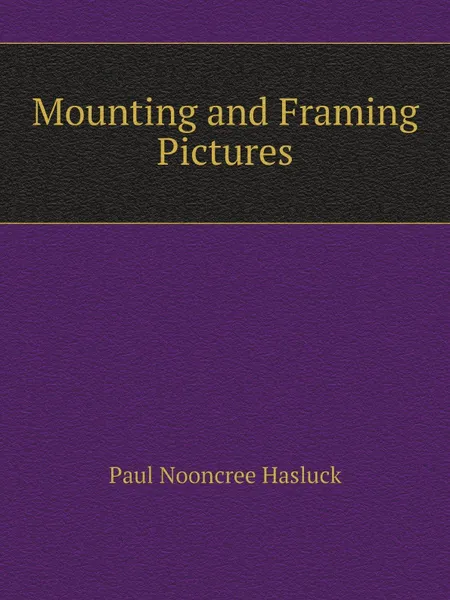 Обложка книги Mounting and Framing Pictures, Paul N. Hasluck