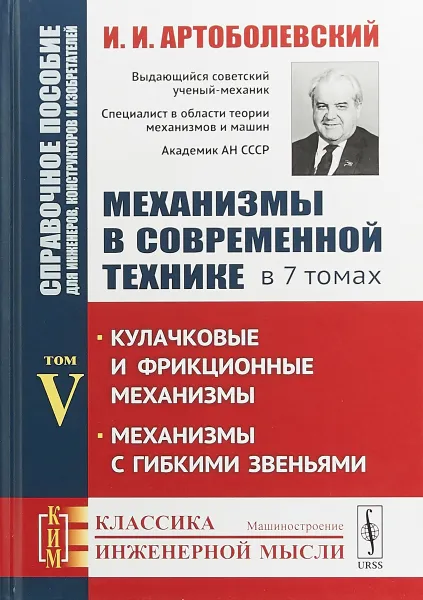 Обложка книги Механизмы в современной технике. Справочное пособие для инженеров, конструкторов и изобретателей. В 7 томах. Том 5. Кулачковые и фрикционные механизмы. Механизмы с гибкими звеньями, И. И. Артоболевский