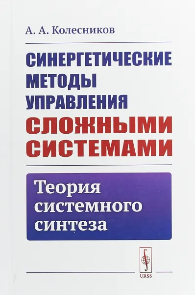 Обложка книги Синергетические методы управления сложными системами. Теория системного синтеза, А. А. Колесников