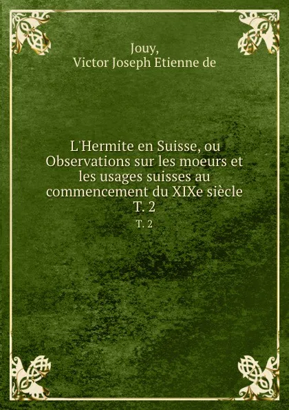 Обложка книги L.Hermite en Suisse, ou Observations sur les moeurs et les usages suisses au commencement du XIXe siecle. T. 2, V.J. Jouy