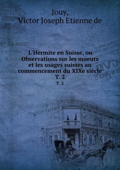 Обложка книги L.Hermite en Suisse, ou Observations sur les moeurs et les usages suisses au commencement du XIXe siecle. T. 2, V.J. Jouy