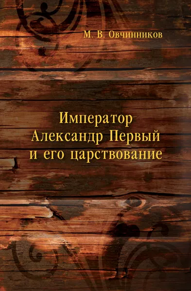 Обложка книги Император Александр Первый и его царствование: для народного чтения, М.В. Овчинников