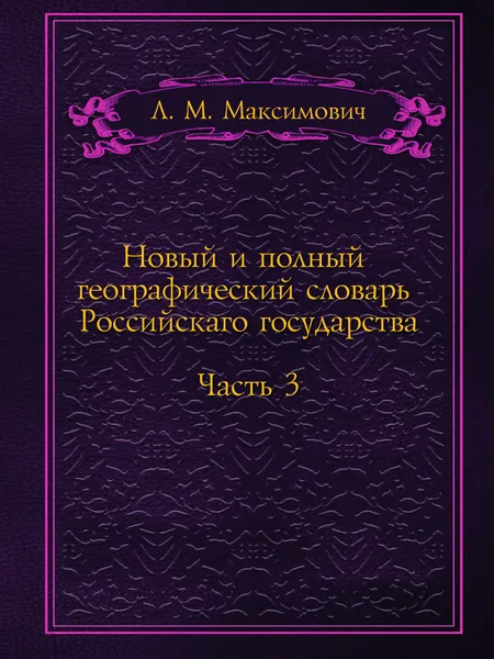 Обложка книги Новый и полный географический словарь Российскаго государства. Часть 3, Л.М. Максимович