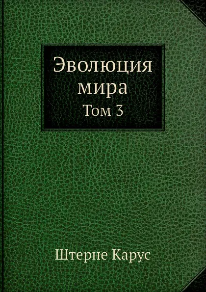 Обложка книги Эволюция мира. Том 3, С.Г. Займовский, В.К. Агафонов, Н.А. Умов, К. Карус, В. Бельше